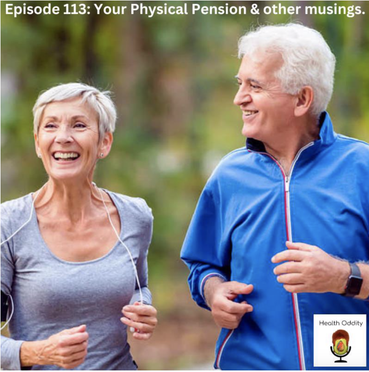 #113 Your Physical Pension & Other Musings